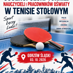 XII Ogólnopolski Turniej Nauczycieli i Pracowników Oświaty w tenisie stołowym Gorzów Śl. 03.10.2026 XII Ogólnopolski Turniej Nauczycieli i Pracowników Oświaty w tenisie stołowym Gorzów Śl. 03.10.2026
